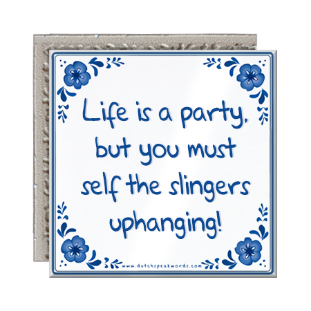 Tegen Ontembare Injectie Tegeltje: Life is a party but you must self the slingers uphanging! – Dutch  Speakwords